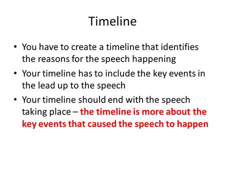 Timeline You have to create a timeline that identifies the reasons for the speech happening Your timeline has to include the key events in the lead up.