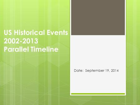 US Historical Events 2002-2013 Parallel Timeline Date: September 19, 2014.