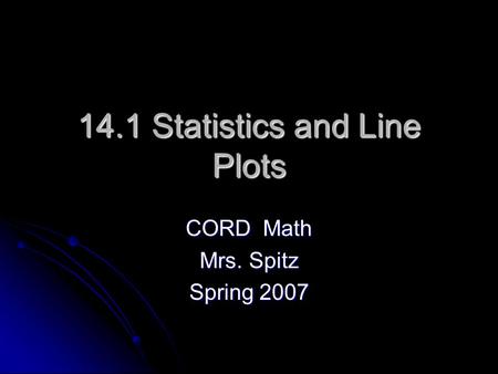14.1 Statistics and Line Plots CORD Math Mrs. Spitz Spring 2007.