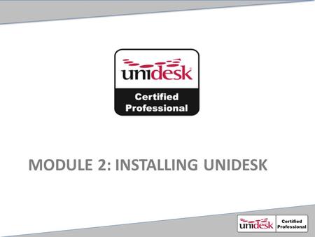 MODULE 2: INSTALLING UNIDESK. Agenda Understanding Unidesk components Basic Installation of Unidesk Licensing.