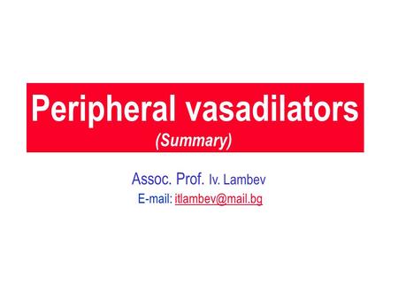 Peripheral vasadilators (Summary) Assoc. Prof. Iv. Lambev