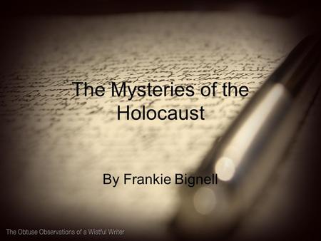 The Mysteries of the Holocaust By Frankie Bignell.
