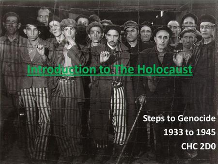 Introduction to The Holocaust Steps to Genocide 1933 to 1945 CHC 2D0.