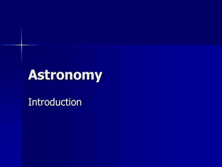 Astronomy Introduction. What is Astronomy? The scientific study of celestial (sky/space) objects like stars, comets, planets, and galaxies Astronomy is.