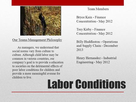 Labor Conditions Team Members Bryce Kain - Finance Concentration - May 2012 Trey Kirby - Finance Concentration - May 2012 Billy Huddleston - Operations.