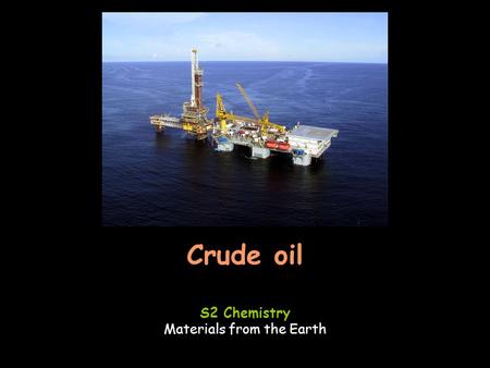 Crude oil S2 Chemistry Materials from the Earth. Learning outcomesSuccess criteria Know how crude oil is extracted.Describe how crude oil is extracted.