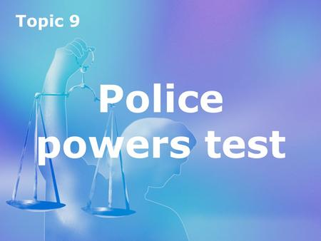 Topic 9 Police powers test Topic 9 Police powers test.