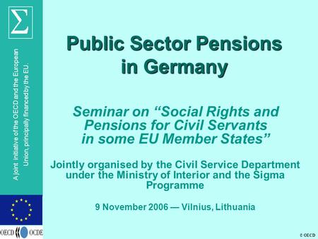© OECD A joint initiative of the OECD and the European Union, principally financed by the EU. Public Sector Pensions in Germany Seminar on “Social Rights.
