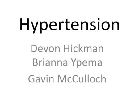 Hypertension Devon Hickman Brianna Ypema Gavin McCulloch.