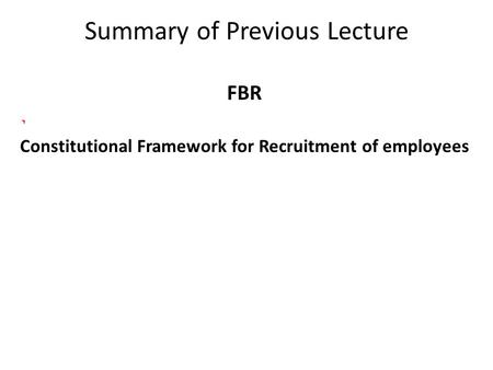 Summary of Previous Lecture FBR Constitutional Framework for Recruitment of employees.