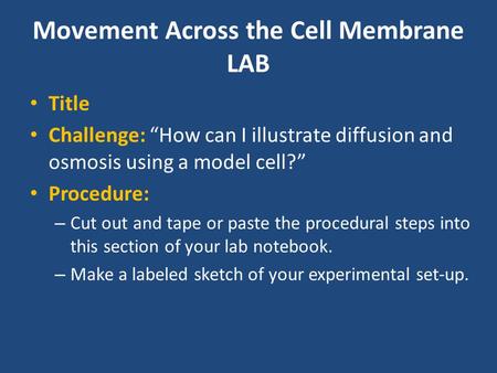 Movement Across the Cell Membrane LAB Title Challenge: “How can I illustrate diffusion and osmosis using a model cell?” Procedure: – Cut out and tape or.