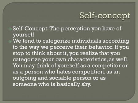  Self-Concept: The perception you have of yourself  We tend to categorize individuals according to the way we perceive their behavior. If you stop to.