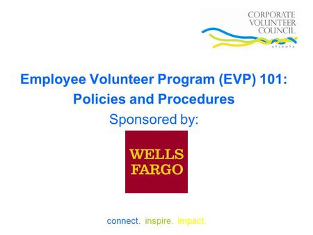 Employee Volunteer Program (EVP) 101: Policies and Procedures Sponsored by: connect. inspire. impact.