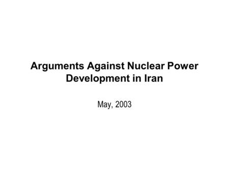 Arguments Against Nuclear Power Development in Iran May, 2003.