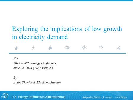 Www.eia.gov U.S. Energy Information Administration Independent Statistics & Analysis For 2014 NYISO Energy Conference June 24, 2014 | New York, NY By Adam.