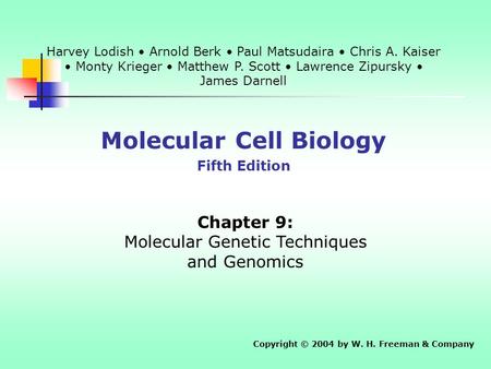 Molecular Cell Biology Fifth Edition Chapter 9: Molecular Genetic Techniques and Genomics Copyright © 2004 by W. H. Freeman & Company Harvey Lodish Arnold.