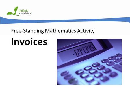 © Nuffield Foundation 2011 Free-Standing Mathematics Activity Invoices.