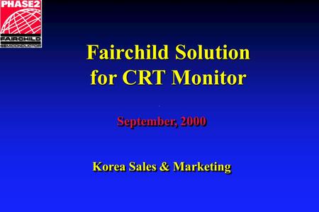 September, 2000 Korea Sales & Marketing Fairchild Solution for CRT Monitor.
