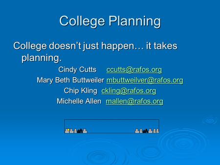 College Planning College doesn’t just happen… it takes planning. Cindy Cutts  Mary Beth Buttweiler