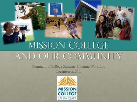Mission College and our Community Community/College Strategic Planning Workshop December 2, 2011.