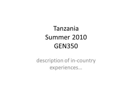 Tanzania Summer 2010 GEN350 description of in-country experiences…
