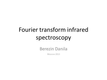 Fourier transform infrared spectroscopy Berezin Danila Moscow 2013.