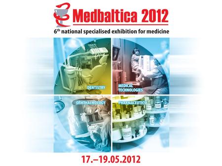 6th National Specialised Medical Fair Fair for professional health care! Kipsala International Exhibition Centre Riga, Latvia 17–19 May 2012.