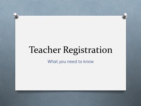 Teacher Registration What you need to know.