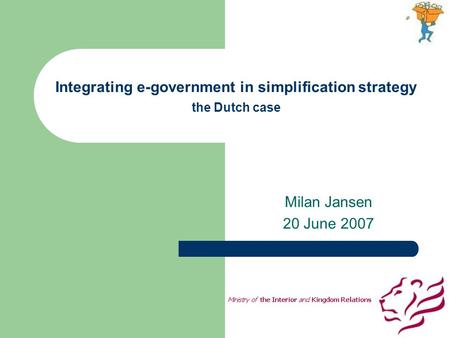 Integrating e-government in simplification strategy the Dutch case Milan Jansen 20 June 2007.