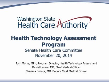 Health Technology Assessment Program Senate Health Care Committee November 20, 2014 Josh Morse, MPH, Program Director, Health Technology Assessment Daniel.