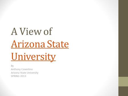A View of Arizona State University Arizona State University By Anthony Cosentino Arizona State University SPRING 2013.