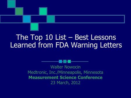 The Top 10 List – Best Lessons Learned from FDA Warning Letters Walter Nowocin Medtronic, Inc./Minneapolis, Minnesota Measurement Science Conference 23.