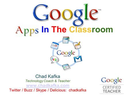 Chad Kafka Technology Coach & Teacher www.chadkafka.com Twitter / Buzz / Skype / Delicious: chadkafka In The Classroom.