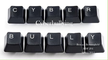 Cyberbullying Brittany Benningfield EDF 204 Spring 2015.