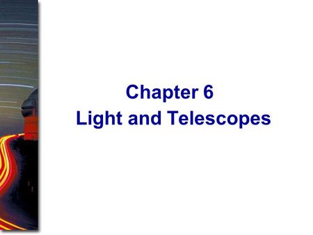 Light and Telescopes Chapter 6. Previous chapters have described the sky as it appears to our unaided eyes, but modern astronomers turn powerful telescopes.