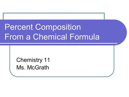 Percent Composition From a Chemical Formula Chemistry 11 Ms. McGrath.