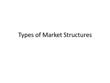 Types of Market Structures. Perfect Competition A market where perfect competition is subject only to the laws of supply and demand The number of firms.