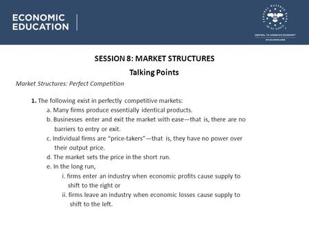 SESSION 8: MARKET STRUCTURES Talking Points Market Structures: Perfect Competition 1. The following exist in perfectly competitive markets: a. Many firms.