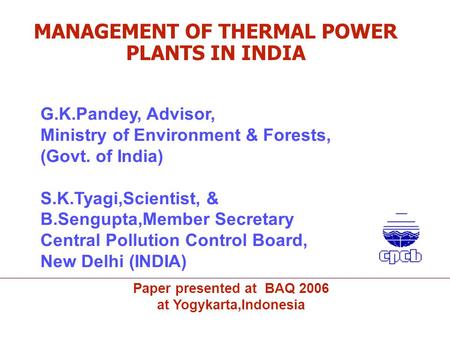 G.K.Pandey, Advisor, Ministry of Environment & Forests, (Govt. of India) S.K.Tyagi,Scientist, & B.Sengupta,Member Secretary Central Pollution Control Board,