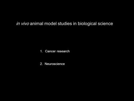 In vivo animal model studies in biological science 1.Cancer 2. Neuroscience 1.Cancer research 2. Neuroscience.