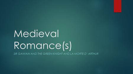Medieval Romance(s) SIR GAWAIN AND THE GREEN KNIGHT AND LA MORTE D’ ARTHUR.