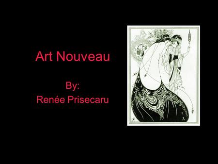 Art Nouveau By: Renée Prisecaru. Art nouveau - French for “new art” was an international art movement of style, decoration and architecture used during.