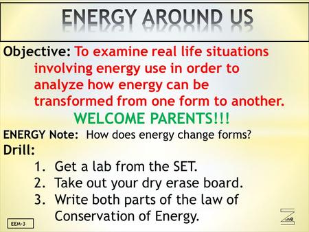 Oneone EEM-3 Objective: To examine real life situations involving energy use in order to analyze how energy can be transformed from one form to another.