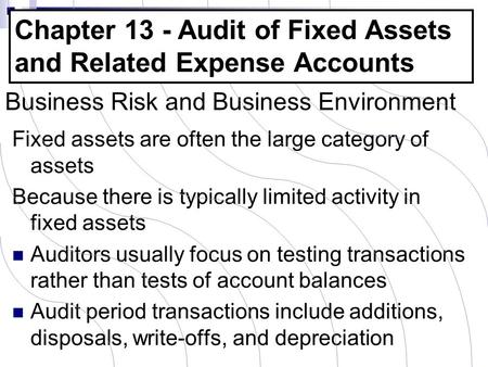 Business Risk and Business Environment Fixed assets are often the large category of assets Because there is typically limited activity in fixed assets.