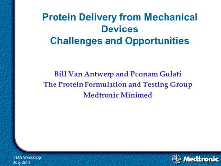 FDA Workshop July 2003 Protein Delivery from Mechanical Devices Challenges and Opportunities Bill Van Antwerp and Poonam Gulati The Protein Formulation.