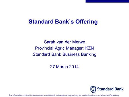 The information contained in this document is confidential, for internal use only and may not be distributed outside the Standard Bank Group. Sarah van.