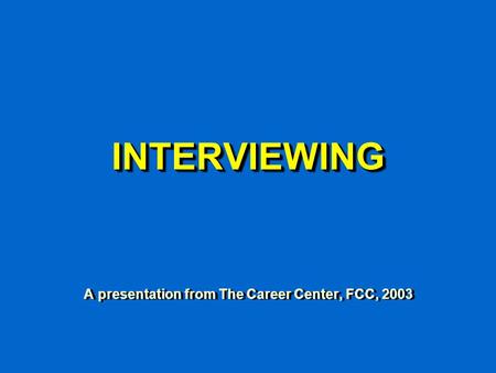 INTERVIEWINGINTERVIEWING A presentation from The Career Center, FCC, 2003.