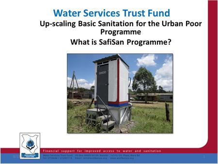 Water Services Trust Fund Up-scaling Basic Sanitation for the Urban Poor Programme What is SafiSan Programme? 8/13/20151.