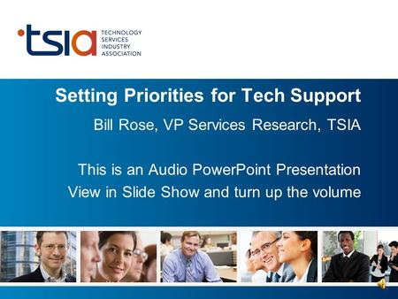Setting Priorities for Tech Support Bill Rose, VP Services Research, TSIA This is an Audio PowerPoint Presentation View in Slide Show and turn up the.