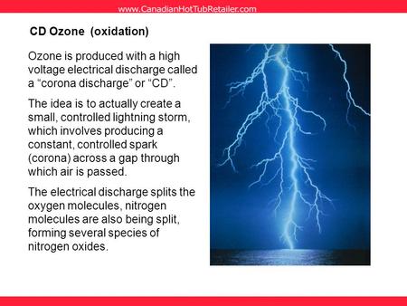 CD Ozone (oxidation) Ozone is produced with a high voltage electrical discharge called a “corona discharge” or “CD”. The idea is to actually create a small,